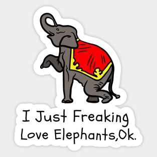 I Just Freaking Love Elephants Ok Funny Elephant Lover Sticker